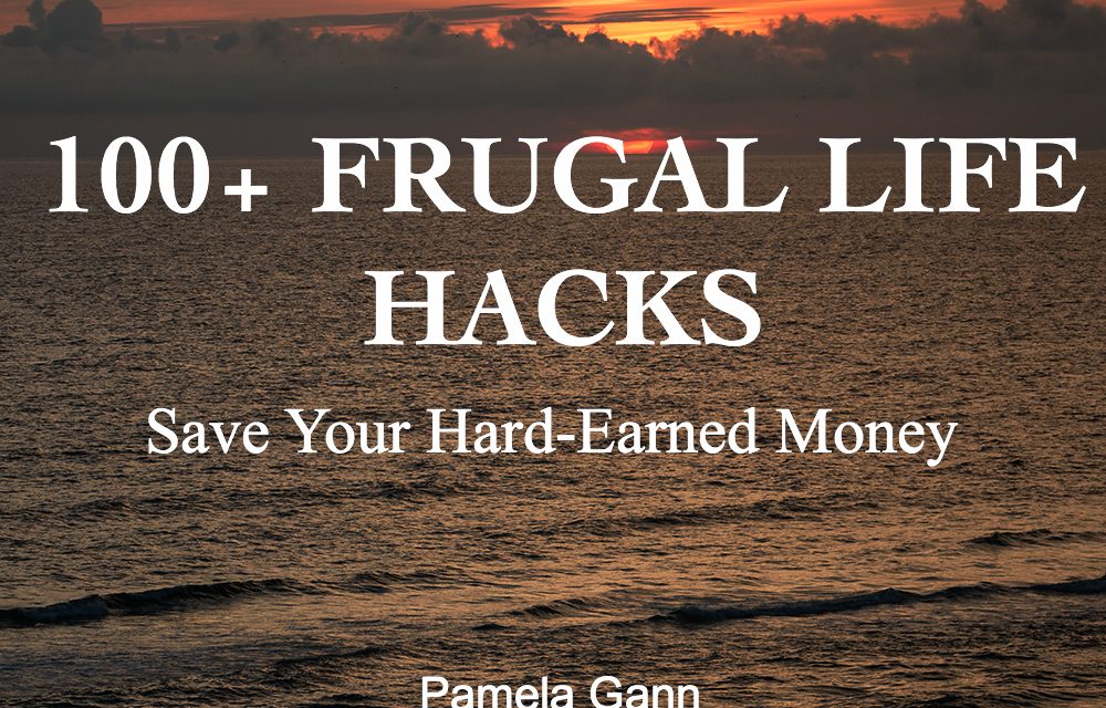 100+ Frugal Life Hacks: Save Your Hard-Earned Money