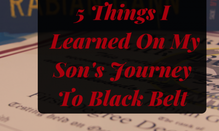 5 Things I Have Learned on My Son’s Journey to Black Belt