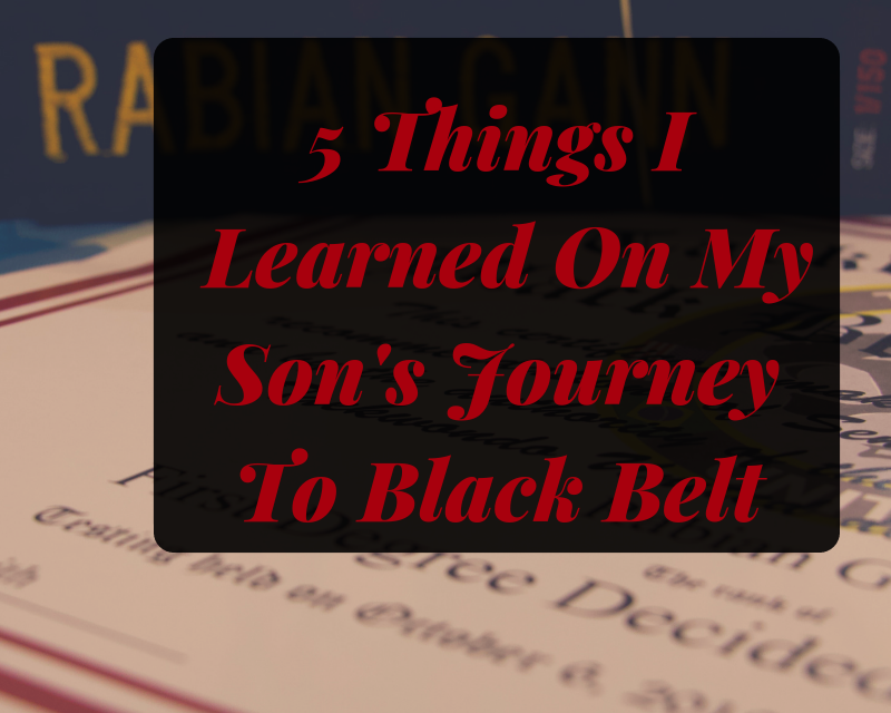 5 Things I Have Learned on My Son’s Journey to Black Belt